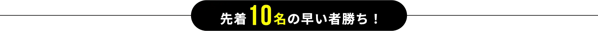 先着10名の早い者勝ち！