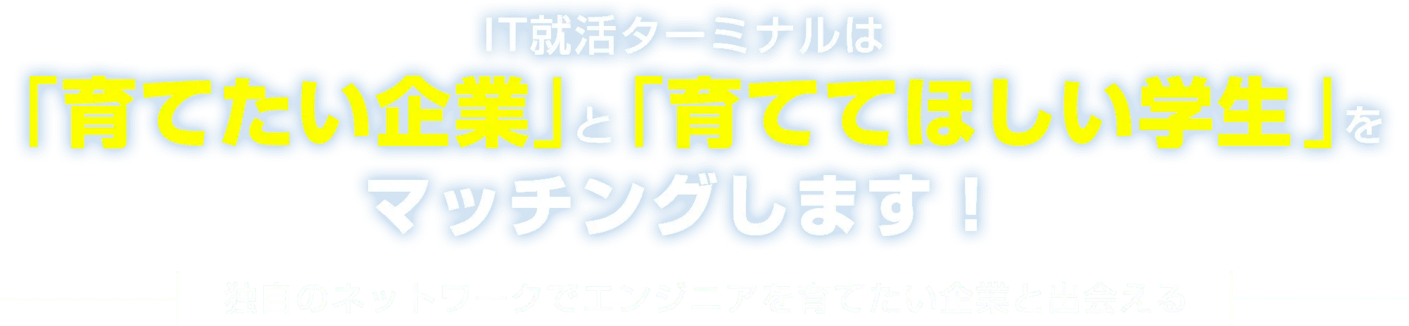 IT就活ターミナルは「育てたい企業」と「育ててほしい学生」をマッチングします！ 独自のネットワークでエンジニアを育てたい企業と出会える