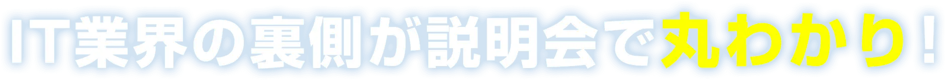 IT業界の裏側が説明会で丸わかり！
